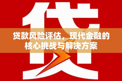 澎湖贷款风险评估，现代金融的核心挑战与解决方案