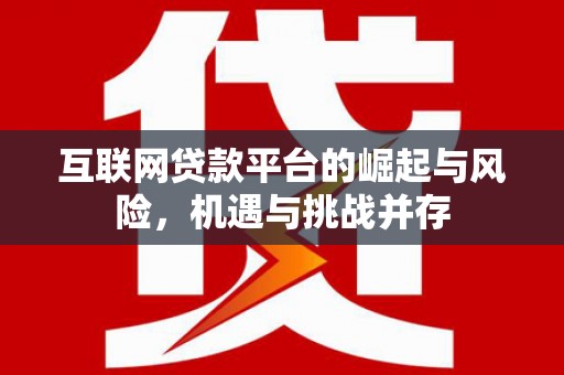 澎湖互联网贷款平台的崛起与风险，机遇与挑战并存