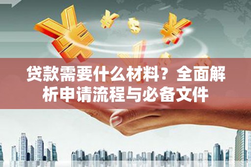 澎湖贷款需要什么材料？全面解析申请流程与必备文件