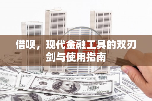澎湖借呗，现代金融工具的双刃剑与使用指南
