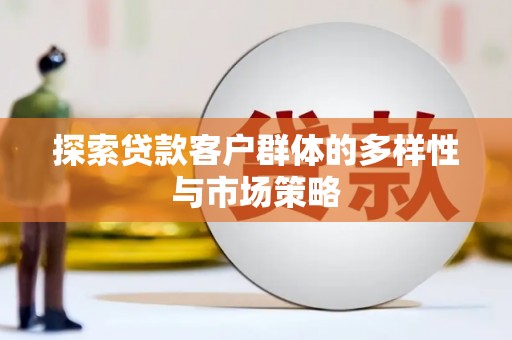 澎湖探索贷款客户群体的多样性与市场策略