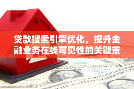 澎湖贷款搜索引擎优化，提升金融业务在线可见性的关键策略
