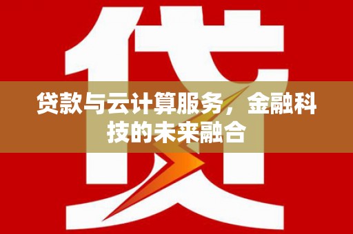 澎湖贷款与云计算服务，金融科技的未来融合