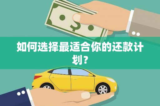 澎湖如何选择最适合你的还款计划？