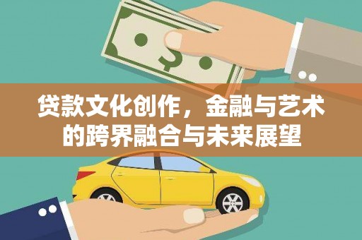 澎湖贷款文化创作，金融与艺术的跨界融合与未来展望