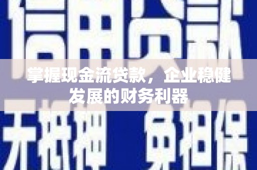 澎湖掌握现金流贷款，企业稳健发展的财务利器