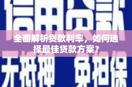 澎湖全面解析贷款利率，如何选择最佳贷款方案？