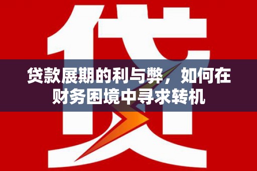 澎湖贷款展期的利与弊，如何在财务困境中寻求转机