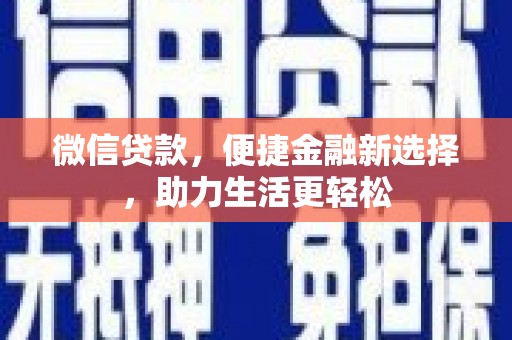 澎湖微信贷款，便捷金融新选择，助力生活更轻松