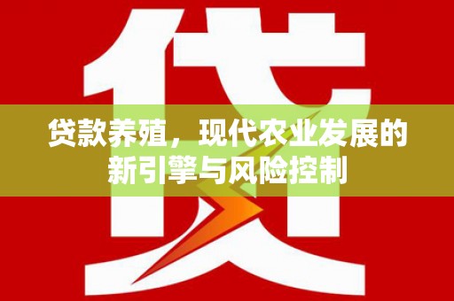 澎湖贷款养殖，现代农业发展的新引擎与风险控制