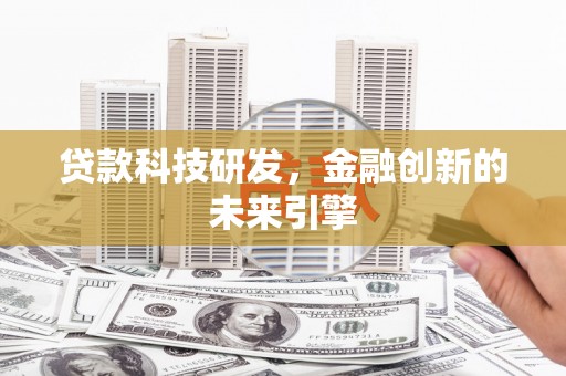澎湖贷款科技研发，金融创新的未来引擎