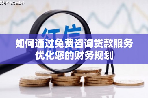 澎湖如何通过免费咨询贷款服务优化您的财务规划