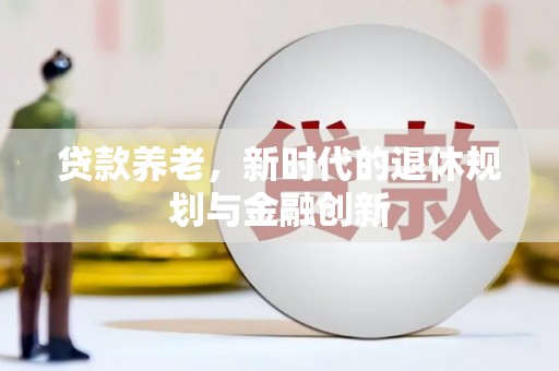澎湖贷款养老，新时代的退休规划与金融创新