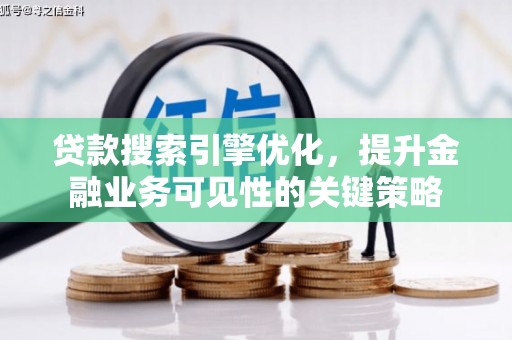 澎湖贷款搜索引擎优化，提升金融业务可见性的关键策略