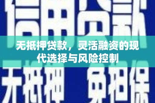 澎湖无抵押贷款，灵活融资的现代选择与风险控制
