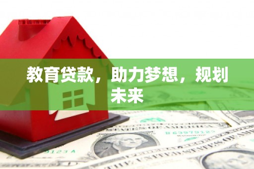 澎湖教育贷款，助力梦想，规划未来