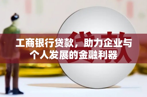 澎湖工商银行贷款，助力企业与个人发展的金融利器