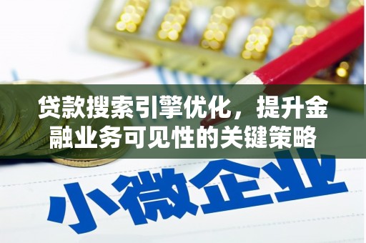 澎湖贷款搜索引擎优化，提升金融业务可见性的关键策略