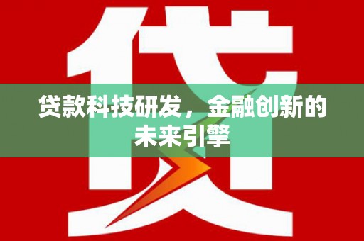 澎湖贷款科技研发，金融创新的未来引擎