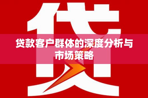 澎湖贷款客户群体的深度分析与市场策略