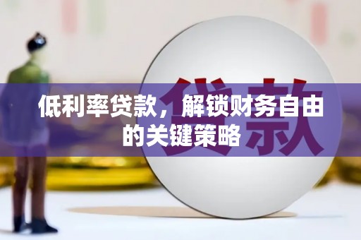 澎湖低利率贷款，解锁财务自由的关键策略