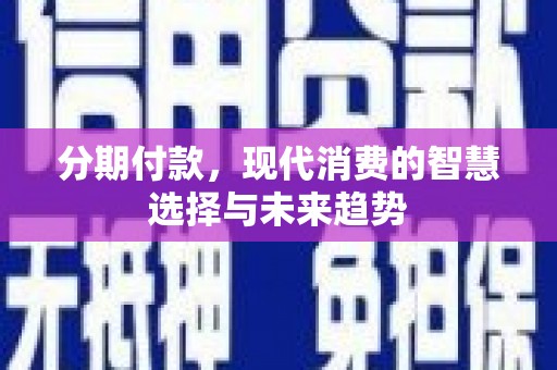 澎湖分期付款，现代消费的智慧选择与未来趋势