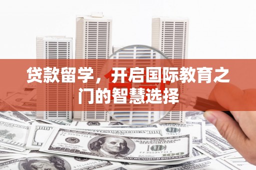 澎湖贷款留学，开启国际教育之门的智慧选择