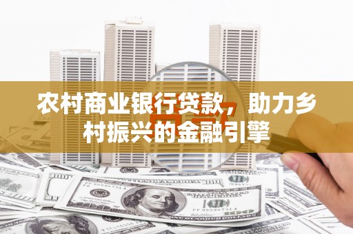 澎湖农村商业银行贷款，助力乡村振兴的金融引擎