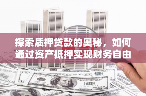 澎湖探索质押贷款的奥秘，如何通过资产抵押实现财务自由
