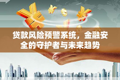 澎湖贷款风险预警系统，金融安全的守护者与未来趋势
