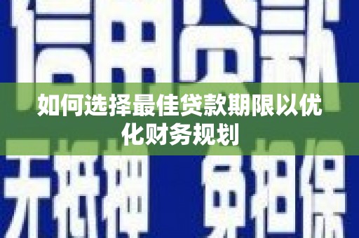 澎湖如何选择最佳贷款期限以优化财务规划