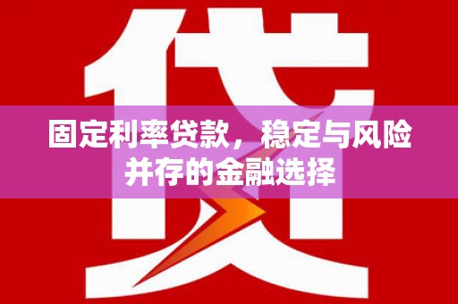 澎湖固定利率贷款，稳定与风险并存的金融选择