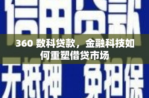 澎湖360 数科贷款，金融科技如何重塑借贷市场