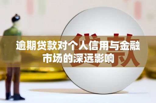 澎湖逾期贷款对个人信用与金融市场的深远影响
