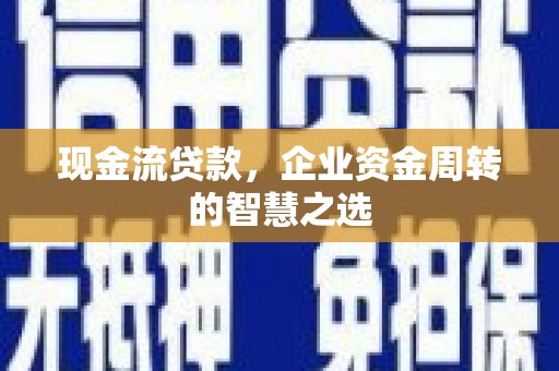 澎湖现金流贷款，企业资金周转的智慧之选