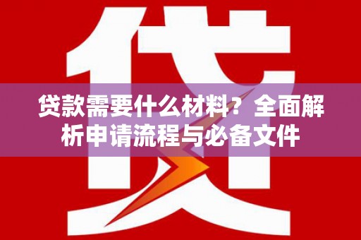 澎湖贷款需要什么材料？全面解析申请流程与必备文件