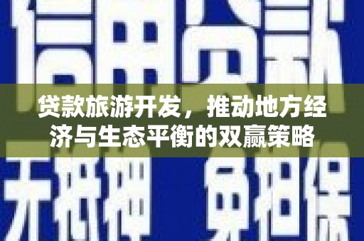 澎湖贷款旅游开发，推动地方经济与生态平衡的双赢策略