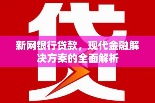澎湖新网银行贷款，现代金融解决方案的全面解析