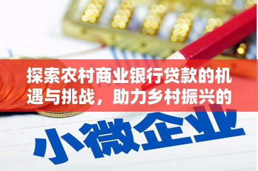 澎湖探索农村商业银行贷款的机遇与挑战，助力乡村振兴的金融引擎