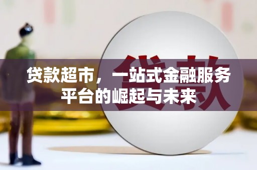 澎湖贷款超市，一站式金融服务平台的崛起与未来