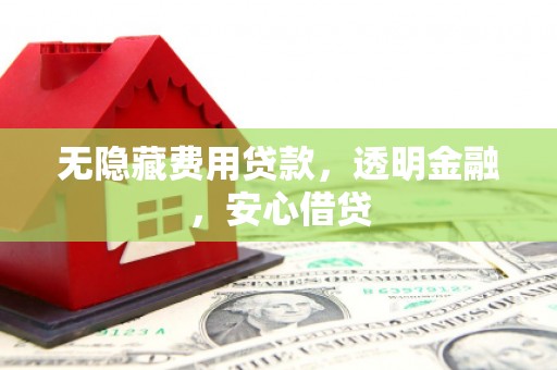 澎湖无隐藏费用贷款，透明金融，安心借贷