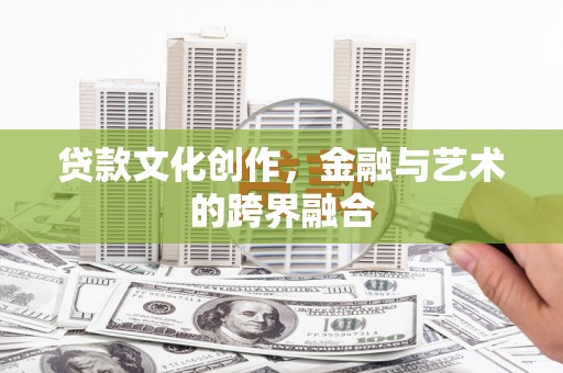 澎湖贷款文化创作，金融与艺术的跨界融合