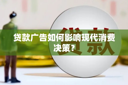 澎湖贷款广告如何影响现代消费决策？