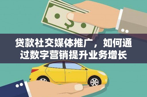 澎湖贷款社交媒体推广，如何通过数字营销提升业务增长