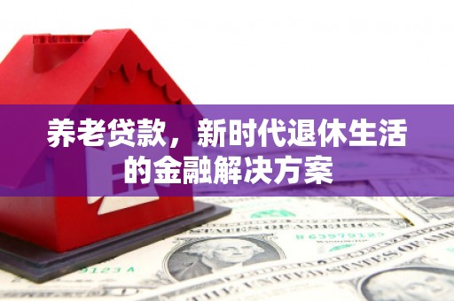 澎湖养老贷款，新时代退休生活的金融解决方案