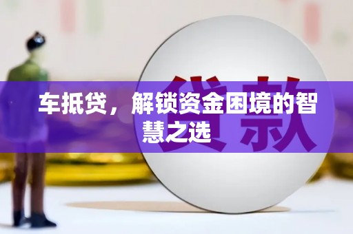 澎湖车抵贷，解锁资金困境的智慧之选