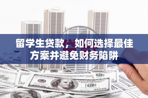 澎湖留学生贷款，如何选择最佳方案并避免财务陷阱