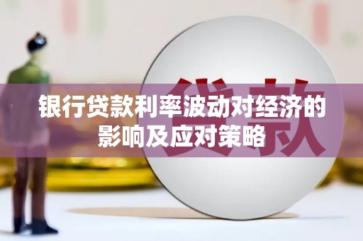 澎湖银行贷款利率波动对经济的影响及应对策略