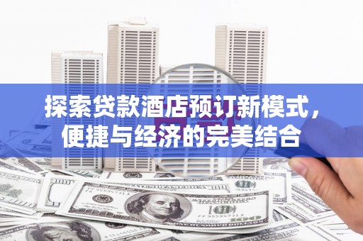 澎湖探索贷款酒店预订新模式，便捷与经济的完美结合