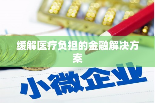 澎湖缓解医疗负担的金融解决方案